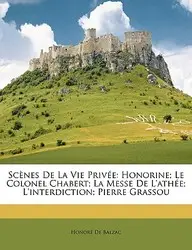 Scenes de La Vie Privee: Honorine; Le Colonel Chabert; La Messe de L'Athee; L'Interdiction; Pierre Grassou