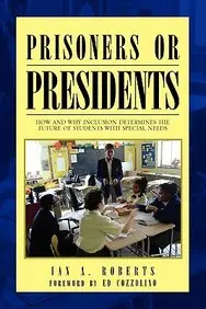 Prisoners Or Presidents: How And Why Inclusion Determines The Future Of Students With Special Needs