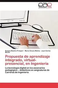 Propuesta de aprendizaje integrado, virtual-presencial, en Ingenier&iacute;a: La tecnolog&iacute;a digital en los escenarios pedag&oacute;gico - did&aacute;cticos en asignaturas de Carreras de Ingenier&iacute;a (Spanish Edition) by Susana Beatriz Pr&oacute;speri,Maria Gracia Molina,Juan Carlos Mart&iacute;n