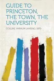 Guide to Princeton, the Town, the University(English, Paperback, 1870- Collins Varnum Lansing)