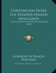 Convencion Entre Los Estados-Unidos Mexicanos: Y Los Estados-Unidos de America (1869)