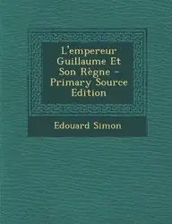 L'Empereur Guillaume Et Son Regne - Primary Source Edition (French Edition)