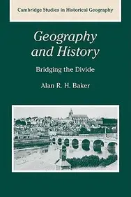 Geography And History: Bridging The Divide (Cambridge Studies In Historical Geography) by Alan R. H. Baker