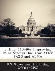 S. Hrg. 110-464: Improving Mine Safety: One Year After SAGO and ALMA