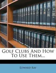 Golf Clubs and How to Use Them...