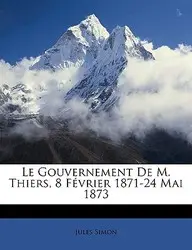 Le Gouvernement De M. Thiers, 8 Fvrier 1871-24 Mai 1873(French, Paperback, Jules Simon)