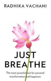 Just Breathe : The Most Powerful Tool For Personal Transformation And Happiness