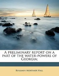 A Preliminary Report on a Part of the Water-Powers of Georgia;