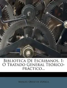 Biblioteca de Escribanos, 1: O Tratado General Te Rico-PR Ctico...