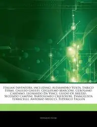 Articles on Italian Inventors, Including: Alessandro VOLTA, Enrico Fermi, Galileo Galilei, Guglielmo Marconi, Gerolamo Cardano, Leonardo Da Vinci, Gui by Hephaestus Books
