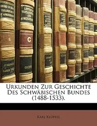 Urkunden Zur Geschichte Des Schw Bischen Bundes (1488-1533).