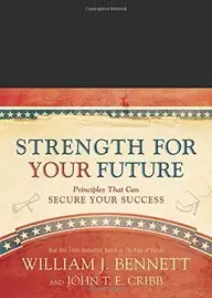 Strength for Your Future: Principles That Can Secure Your Success by William J. Bennett,John T. E. Cribb