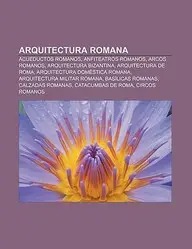 Arquitectura Romana: Acueductos Romanos, Anfiteatros Romanos, Arcos Romanos, Arquitectura Bizantina, Arquitectura de Roma by Fuente Wikipedia
