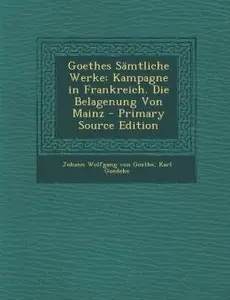 Goethes S mtliche Werke: Kampagne in Frankreich. Die Belagenung Von Mainz - Primary Source Edition