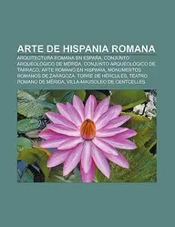 Arte de Hispania Romana: Arquitectura Romana En Espa A, Conjunto Arqueol Gico de M Rida, Conjunto Arqueol Gico de Tarraco by Source Wikipedia