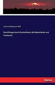 Durchfluege durch Deutschland, die Niederlande und Frankreich by Jonas Ludwig von He&szlig;