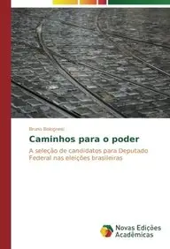 Caminhos para o poder: A sele&ccedil;&atilde;o de candidatos para Deputado Federal nas elei&ccedil;&otilde;es brasileiras (Portuguese Edition)