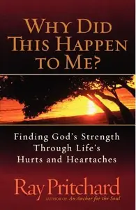 Why Did This Happen to Me?: Finding God's Strength Through Life's Hurts and Heartaches