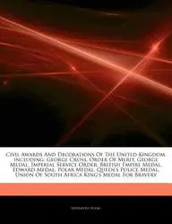 Articles on Civil Awards and Decorations of the United Kingdom, Including: George Cross, Order of Merit, George Medal, Imperial Service Order, British