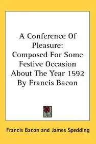 A Conference of Pleasure: Composed for Some Festive Occasion about the Year 1592 by Francis Bacon