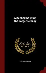 Moonbeams from the Larger Lunacy(English, Hardcover, Leacock Stephen)