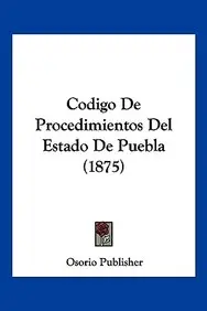 Codigo de Procedimientos del Estado de Puebla (1875)(English, Paperback, Osorio Publisher Publisher)
