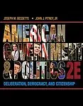 American Government and Politics: Deliberation, Democracy and Citizenship by Joseph M. Bessette,John J. Pitney