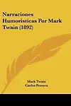 Narraciones Humoristicas Por Mark Twain (1892) by Mark Twain,Carlos Pereyra