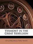 Vermont in the Great Rebellion by Otis Frederick Reed Waite