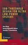 Sub-Threshold Design for Ultra Low-Power Systems                 by  Alice Wang