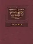 Praeterita: Outlines of Scenes and Thoughts Perhaps Worthy of Memory in My Past Life, Volume 3 - Primary Source Edition by John Ruskin