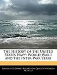 The History of the United States Navy: World War I and the Inter-War Years by S. B. Jeffrey
