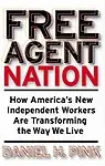 Free Agent Nation: How America's New Independent Workers Are Transforming the Way We Live by Daniel H. Pink