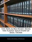 The Fool & His Heart: Being the Plainly Told Story of Basil Thimm by Conal O'Connell O'Riordan