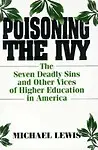 Poisoning the Ivy: The Seven Deadly Sins and Other Vices of Higher Education in America (English) (Hardcover)