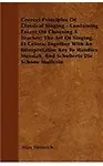 Correct Principles of Classical Singing - Containing Essays on Choosing a Teacher; The Art of Singing, Et Cetera; Together with an Interpretative Key (Paperback)