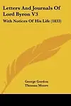 Letters And Journals Of Lord Byron V3: With Notices Of His Life (1833) by George Gordon