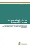 Der Neurobiologische Konstruktivismus by Elisabeth Stachura