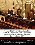 Federal Highway Administration (Fhwa) Guidelines for Repair and Maintenance of Bridge Coatings: Overcoating, 1997 by D Federal Highway Administration (Fhwa)