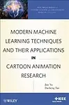Modern Machine Learning Techniques and Their Applications in Cartoon Animation Research (IEEE Press Series on Systems Science and Engineering) by Jun Yu,Dacheng Tao