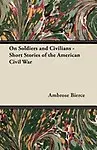 On Soldiers and Civilians - Short Stories of the American Civil War by Ambrose Bierce
