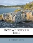 How We Got Our Bible by j. paterson smyth