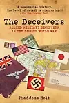 The Deceivers: Allied Military Deception In The Second World War by Thaddeus Holt
