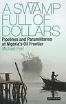 A Swamp Full Of Dollars: Pipelines And Paramilitaries At Nigeria's Oil Frontier