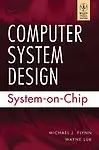 Computer System Design: System-On-Chip by Michael J. Flynn, Wayne Luk