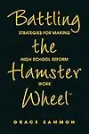 Battling The Hamster Wheel(Tm): Strategies For Making High School Reform Work by Grace Sammon
