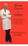 Breast Cancer and Iodine: How to Prevent and How to Survive Breast Cancer Paperback
