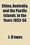 China, Australia, and the Pacific Islands, in the Years 1853-56 by J. D'Ewes