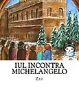 Iul incontra Michelangelo: Iul, il piccolo pittore (Le avventure di Iul, il piccolo pittore) (Volume 4) (Italian Edition) by Zef