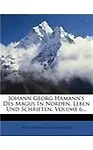 Johann Georg Hamann's Des Magus in Norden, Leben Und Schriften, Volume 6... (Paperback - German)